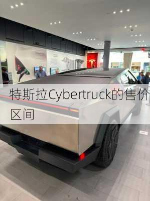 特斯拉Cybertruck的售价区间