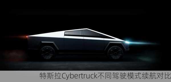 特斯拉Cybertruck不同驾驶模式续航对比