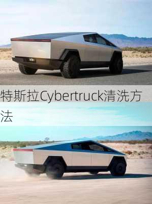 特斯拉Cybertruck清洗方法