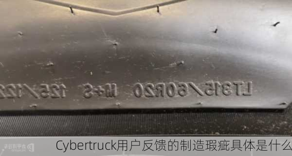 Cybertruck用户反馈的制造瑕疵具体是什么