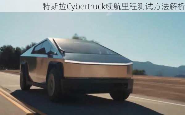 特斯拉Cybertruck续航里程测试方法解析