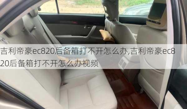 吉利帝豪ec820后备箱打不开怎么办,吉利帝豪ec820后备箱打不开怎么办视频