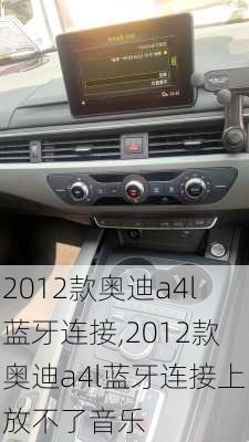 2012款奥迪a4l蓝牙连接,2012款奥迪a4l蓝牙连接上放不了音乐