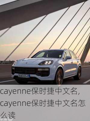 cayenne保时捷中文名,cayenne保时捷中文名怎么读