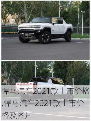 悍马汽车2021款上市价格,悍马汽车2021款上市价格及图片