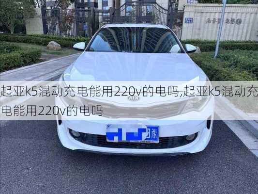 起亚k5混动充电能用220v的电吗,起亚k5混动充电能用220v的电吗