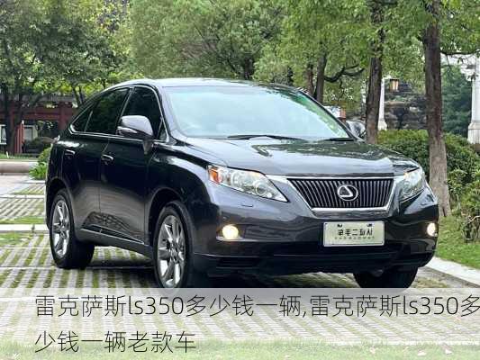 雷克萨斯ls350多少钱一辆,雷克萨斯ls350多少钱一辆老款车