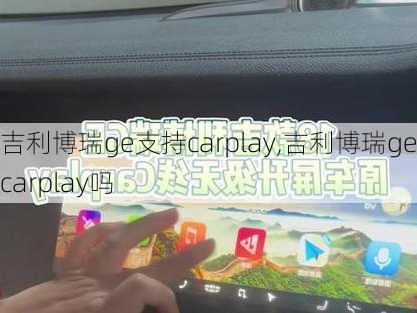 吉利博瑞ge支持carplay,吉利博瑞ge有carplay吗