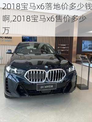 2018宝马x6落地价多少钱啊,2018宝马x6售价多少万