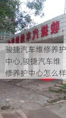 骏捷汽车维修养护中心,骏捷汽车维修养护中心怎么样