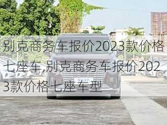 别克商务车报价2023款价格七座车,别克商务车报价2023款价格七座车型