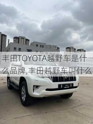 丰田TOYOTA越野车是什么品牌,丰田越野车叫什么