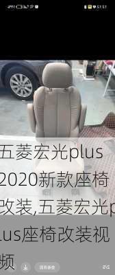 五菱宏光plus2020新款座椅改装,五菱宏光plus座椅改装视频