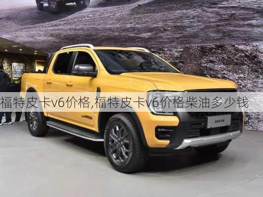 福特皮卡v6价格,福特皮卡v6价格柴油多少钱