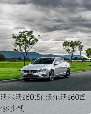 沃尔沃s60t5r,沃尔沃s60t5r多少钱