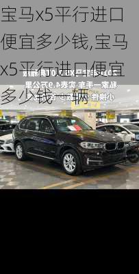 宝马x5平行进口便宜多少钱,宝马x5平行进口便宜多少钱一辆