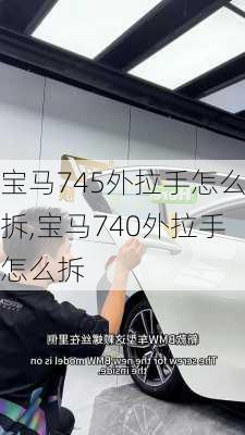 宝马745外拉手怎么拆,宝马740外拉手怎么拆