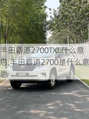 丰田霸道2700TXL什么意思,丰田霸道2700是什么意思