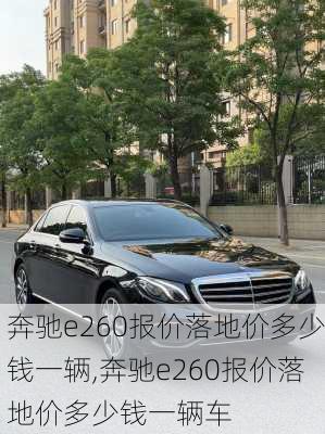 奔驰e260报价落地价多少钱一辆,奔驰e260报价落地价多少钱一辆车