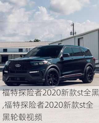 福特探险者2020新款st全黑,福特探险者2020新款st全黑轮毂视频