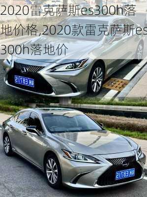 2020雷克萨斯es300h落地价格,2020款雷克萨斯es300h落地价