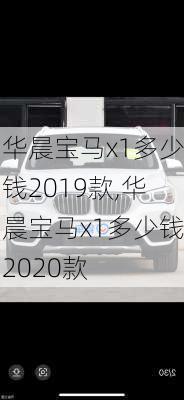 华晨宝马x1多少钱2019款,华晨宝马x1多少钱2020款