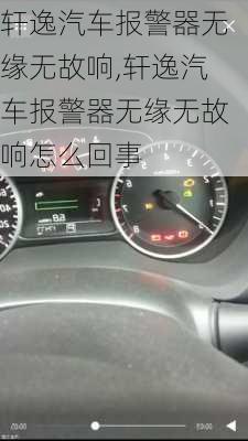 轩逸汽车报警器无缘无故响,轩逸汽车报警器无缘无故响怎么回事