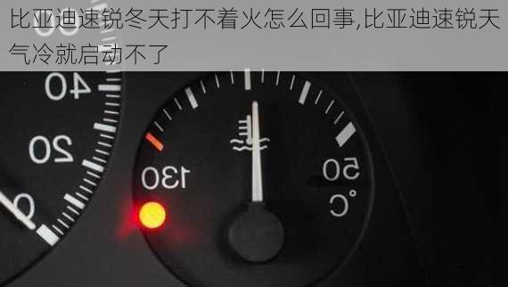 比亚迪速锐冬天打不着火怎么回事,比亚迪速锐天气冷就启动不了