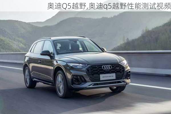 奥迪Q5越野,奥迪q5越野性能测试视频