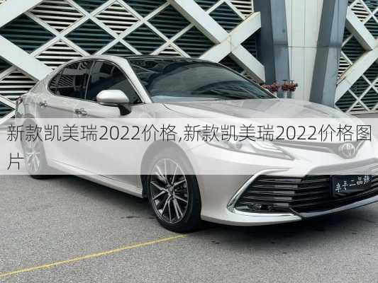 新款凯美瑞2022价格,新款凯美瑞2022价格图片