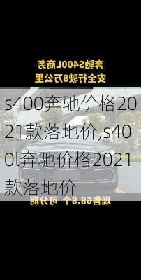 s400奔驰价格2021款落地价,s400l奔驰价格2021款落地价