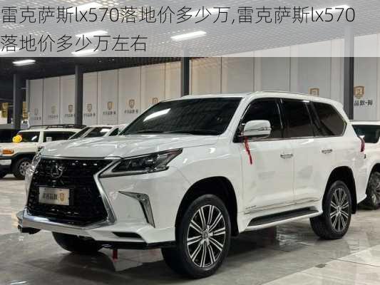 雷克萨斯lx570落地价多少万,雷克萨斯lx570落地价多少万左右