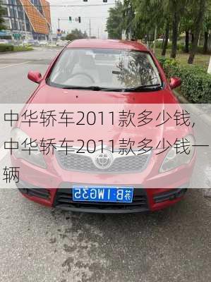 中华轿车2011款多少钱,中华轿车2011款多少钱一辆