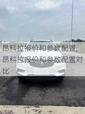 昂科拉报价和参数配置,昂科拉报价和参数配置对比