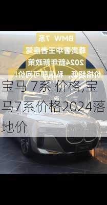 宝马 7系 价格,宝马7系价格2024落地价