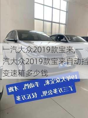 一汽大众2019款宝来,一汽大众2019款宝来自动挡变速箱多少钱