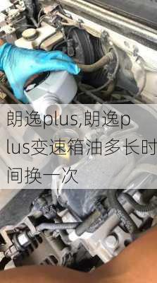 朗逸plus,朗逸plus变速箱油多长时间换一次