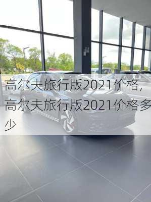 高尔夫旅行版2021价格,高尔夫旅行版2021价格多少